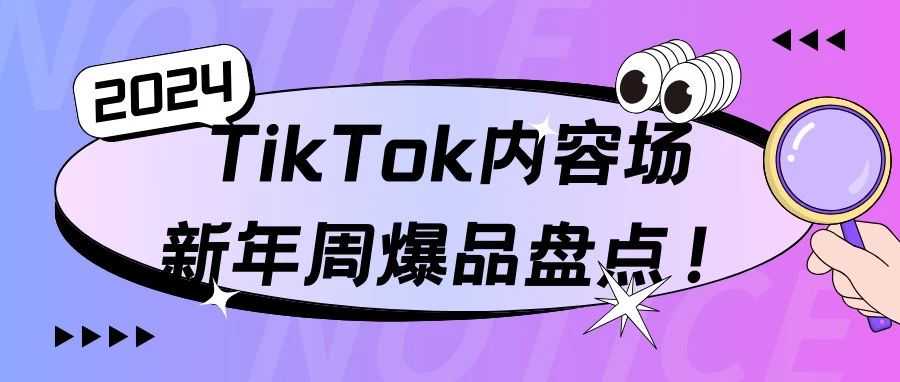 TikTok内容场新年周爆品盘点！一文洞察时下流量密码