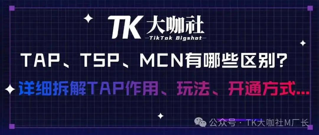 TikTok生态中:TAP、TSP、MCN有哪些区别?详细拆解TAP作用、玩法、开通方式...