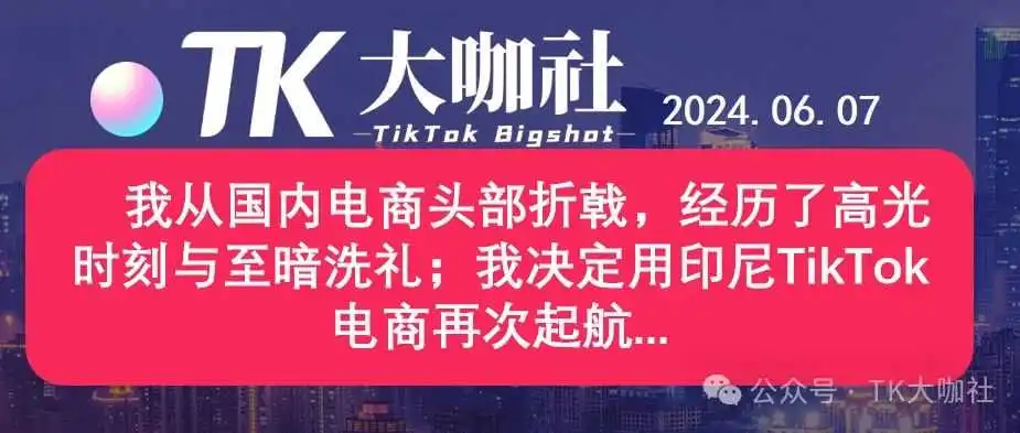 我从国内电商头部折戟,经历了高光时刻与至暗洗礼;我决定用印尼TikTok电商再次起航...
