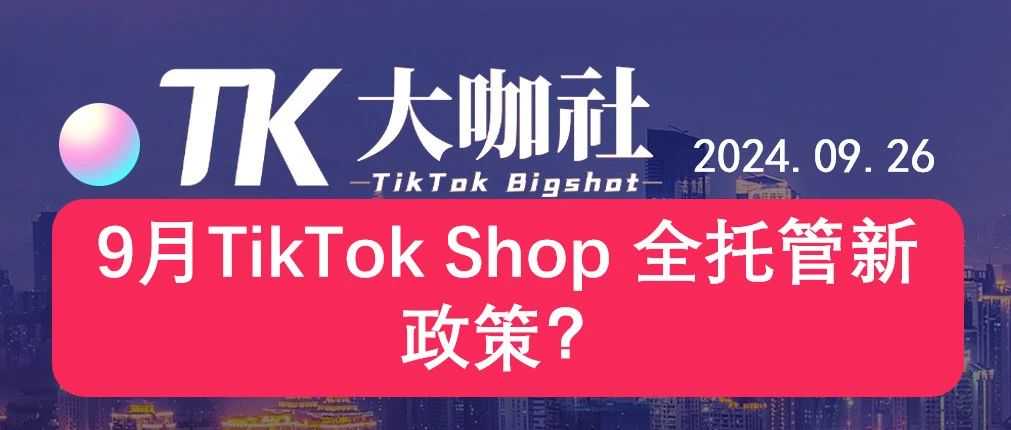 9月TikTok Shop 全托管新政策？