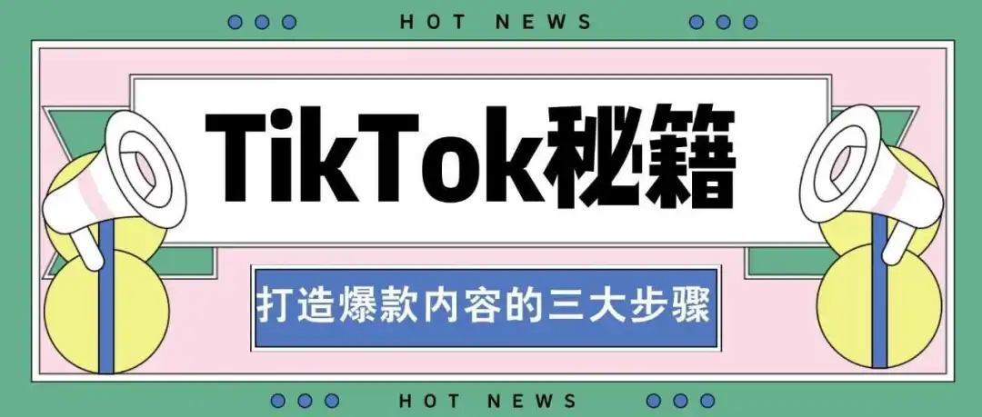 TikTok秘籍:打造爆款内容三大步骤!