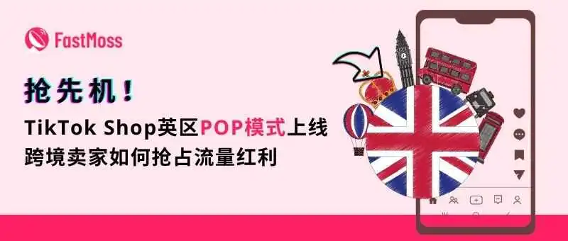 TikTok Shop英区POP模式全面开放,英国市场即将迎爆——跨境卖家如何抢占流量红利?
