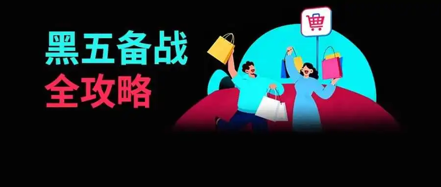 黑五备战全攻略!从节奏规划到执行落地,手把手教你实现销量大爆发