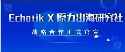 Echotik X 原力出海研究社(Force Awakens) 战略合作正式官宣
