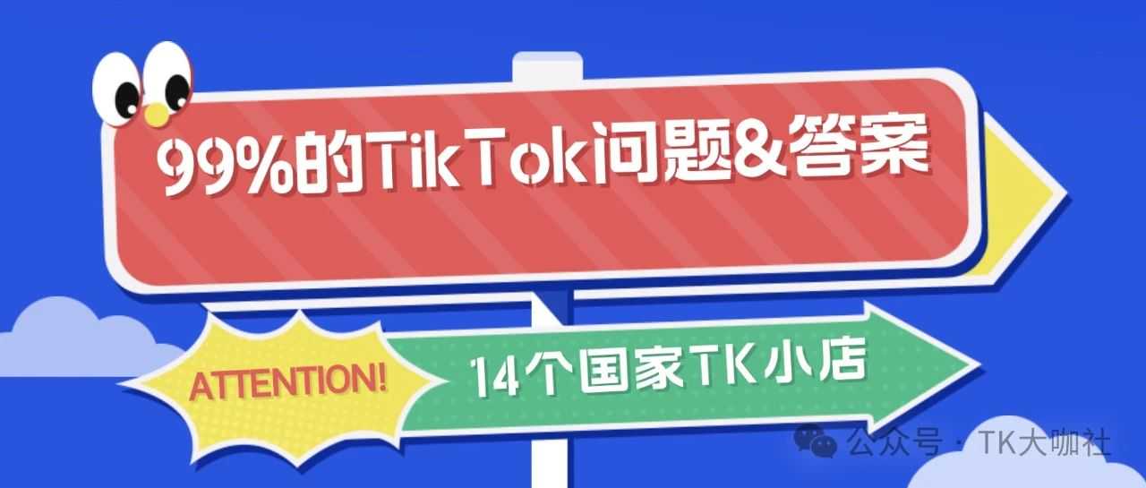 99%的TikTok问题，都有答案；14个国家TikTok小店开通门槛以及爆品类目...