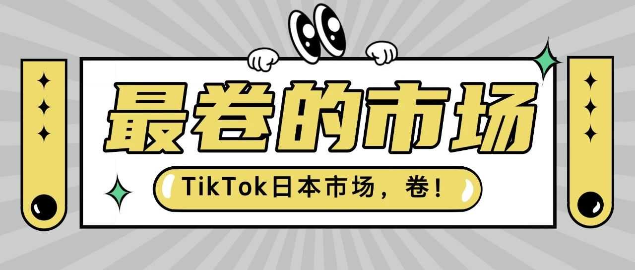 TikTok日本市场最卷，没有之一！