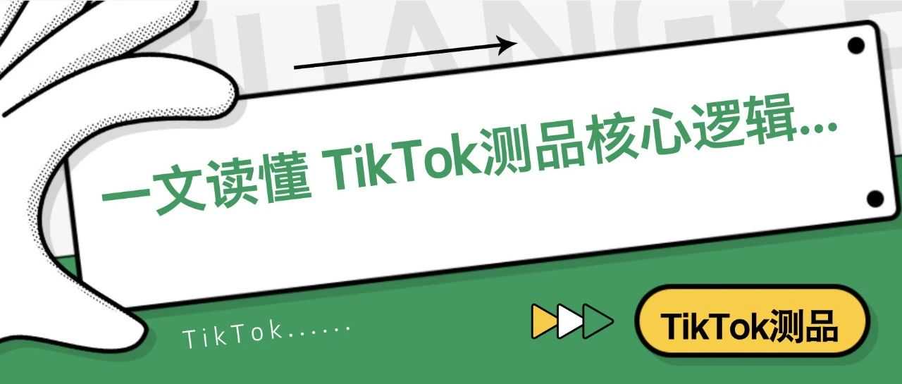测品不对,努力白费!一文读懂 TikTok测品核心逻辑,选对方法轻松爆单...