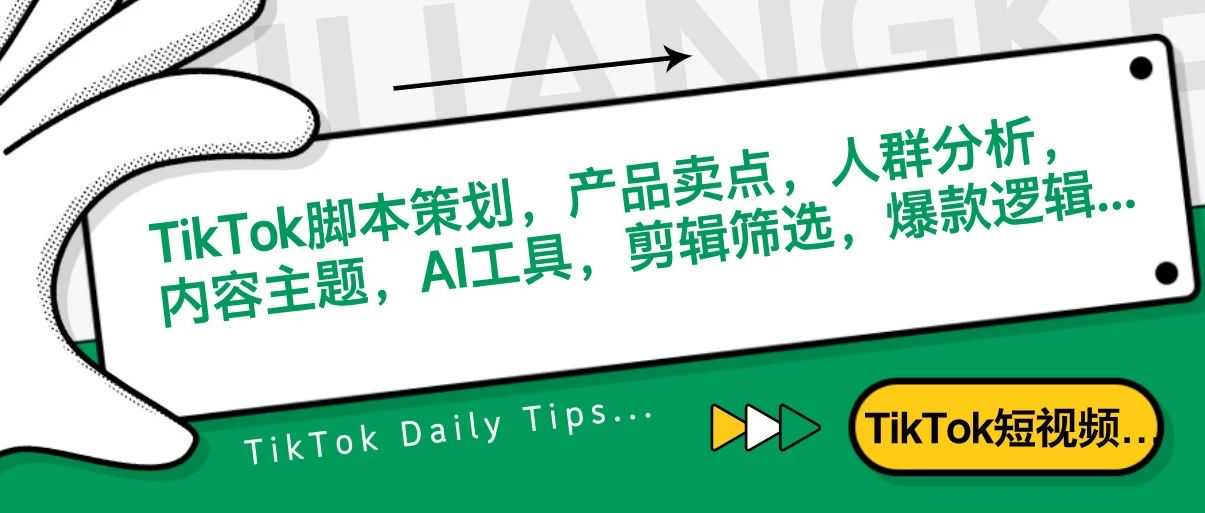 TikTok脚本策划，产品卖点，人群分析，内容主题，AI工具，人才筛选，爆款逻辑...