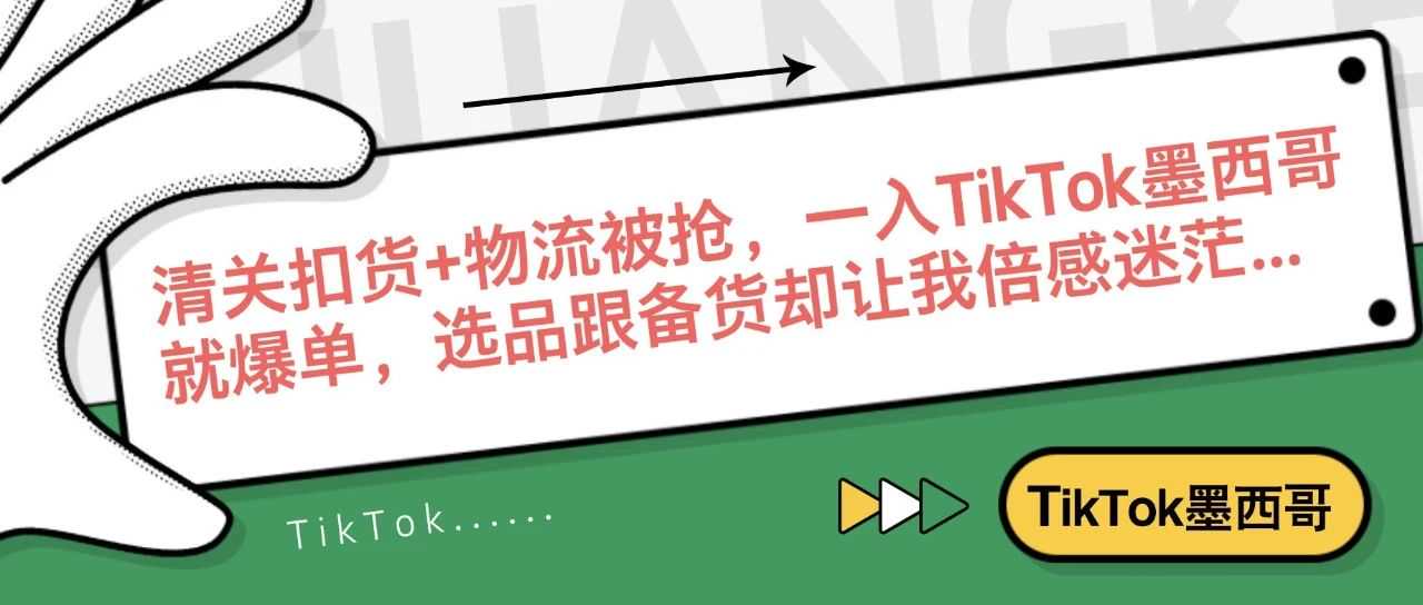 清关扣货+物流被抢，一入TikTok墨西哥就爆单，选品跟备货却让我倍感迷茫！