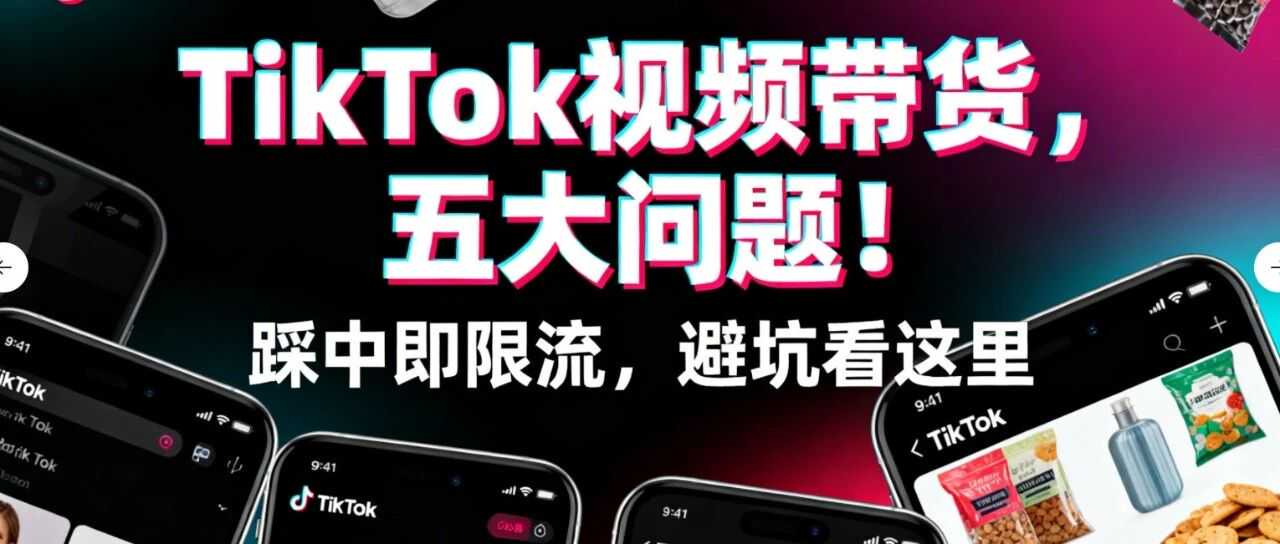 TikTok带货避坑：五大问题+解法总结！